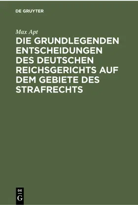 Apt |  Die grundlegenden Entscheidungen des deutschen Reichsgerichts auf dem Gebiete des Strafrechts | eBook | Sack Fachmedien