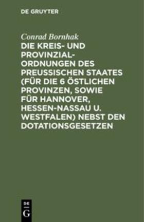 Bornhak |  Die Kreis- und Provinzial-Ordnungen des Preußischen Staates (für die 6 östlichen Provinzen, sowie für Hannover, Hessen-Nassau u. Westfalen) nebst den Dotationsgesetzen | Buch |  Sack Fachmedien