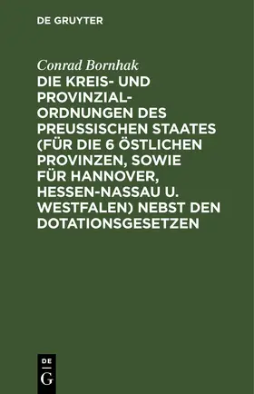 Bornhak |  Die Kreis- und Provinzial-Ordnungen des Preußischen Staates (für die 6 östlichen Provinzen, sowie für Hannover, Hessen-Nassau u. Westfalen) nebst den Dotationsgesetzen | eBook | Sack Fachmedien