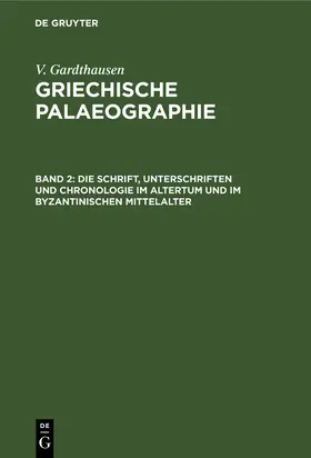 Gardthausen |  Die Schrift, Unterschriften und Chronologie im Altertum und im byzantinischen Mittelalter | Buch |  Sack Fachmedien