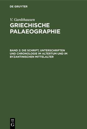Gardthausen |  Die Schrift, Unterschriften und Chronologie im Altertum und im byzantinischen Mittelalter | eBook | Sack Fachmedien