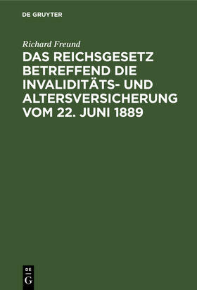 Freund |  Das Reichsgesetz betreffend die Invaliditäts- und Altersversicherung vom 22. Juni 1889 | Buch |  Sack Fachmedien
