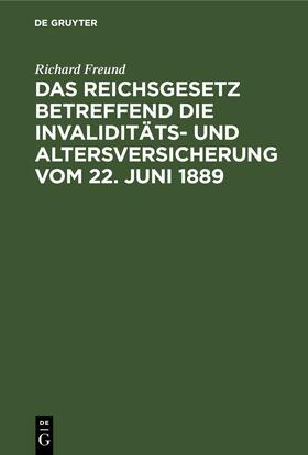 Freund |  Das Reichsgesetz betreffend die Invaliditäts- und Altersversicherung vom 22. Juni 1889 | eBook | Sack Fachmedien