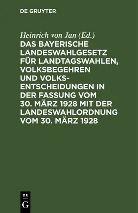 Jan |  Das bayerische Landeswahlgesetz für Landtagswahlen, Volksbegehren und Volksentscheidungen in der Fassung vom 30. März 1928 mit der Landeswahlordnung vom 30. März 1928 | eBook | Sack Fachmedien