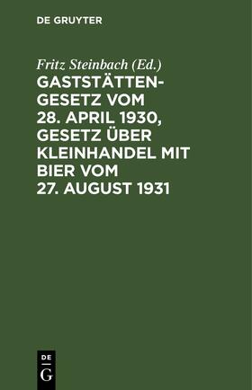 Steinbach |  Gaststättengesetz vom 28. April 1930, Gesetz über Kleinhandel mit Bier vom 27. August 1931 | Buch |  Sack Fachmedien