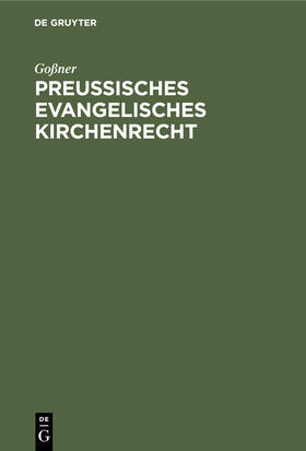 Goßner |  Preußisches evangelisches Kirchenrecht | Buch |  Sack Fachmedien
