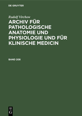 Virchow |  Rudolf Virchow: Archiv für pathologische Anatomie und Physiologie und für klinische Medicin. Band 208 | Buch |  Sack Fachmedien