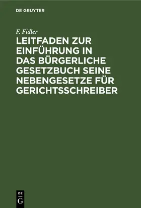 Fidler |  Leitfaden zur Einführung in das Bürgerliche Gesetzbuch seine Nebengesetze für Gerichtsschreiber | eBook | Sack Fachmedien