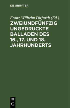Ditfurth |  Zweiundfünfzig ungedruckte Balladen des 16., 17. und 18. Jahrhunderts | Buch |  Sack Fachmedien