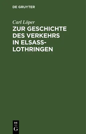 Löper |  Zur Geschichte des Verkehrs in Elsaß-Lothringen | Buch |  Sack Fachmedien