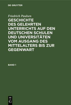 Paulsen |  Friedrich Paulsen: Geschichte des gelehrten Unterrichts auf den deutschen Schulen und Universitäten vom Ausgang des Mittelalters bis zur Gegenwart. Band 1 | Buch |  Sack Fachmedien