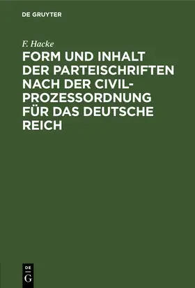 Hacke |  Form und Inhalt der Parteischriften nach der Civilprozeßordnung für das deutsche Reich | Buch |  Sack Fachmedien