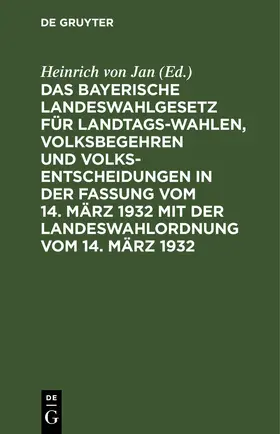 Jan |  Das Bayerische Landeswahlgesetz für Landtagswahlen, Volksbegehren und Volksentscheidungen in der Fassung vom 14. März 1932 mit der Landeswahlordnung vom 14. März 1932 | eBook | Sack Fachmedien