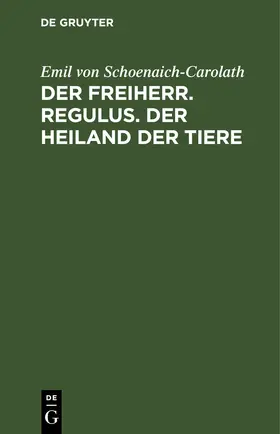 Schoenaich-Carolath |  Der Freiherr. Regulus. Der Heiland der Tiere | eBook | Sack Fachmedien