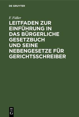 Fidler |  Leitfaden zur Einführung in das Bürgerliche Gesetzbuch und seine Nebengesetze für Gerichtsschreiber | eBook | Sack Fachmedien