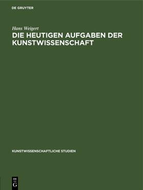 Weigert |  Die Heutigen Aufgaben der Kunstwissenschaft | Buch |  Sack Fachmedien