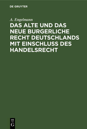 Engelmann |  Das alte und das neue burgerliche Recht Deutschlands mit Einschluss des Handelsrecht | Buch |  Sack Fachmedien