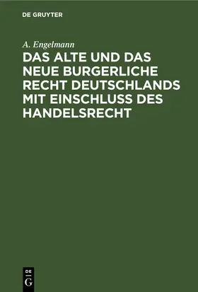 Engelmann |  Das alte und das neue burgerliche Recht Deutschlands mit Einschluss des Handelsrecht | eBook | Sack Fachmedien