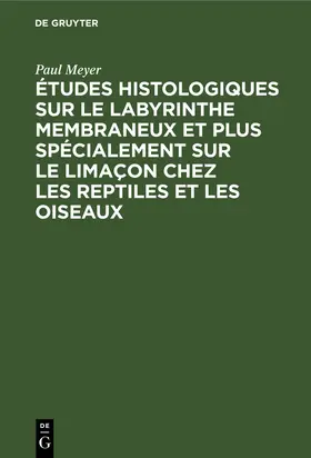 Meyer |  Études histologiques sur le labyrinthe membraneux et plus spécialement sur le limaçon chez les reptiles et les oiseaux | Buch |  Sack Fachmedien