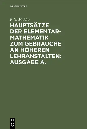 Mehler |  Hauptsätze der Elementar-Mathematik zum Gebrauche an höheren Lehranstalten: Ausgabe A. | Buch |  Sack Fachmedien