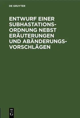  Entwurf einer Subhastations-Ordnung nebst Eräuterungen und Abänderungs-Vorschlägen | eBook | Sack Fachmedien