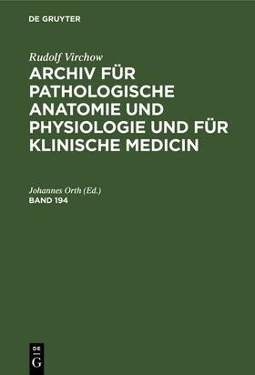 Orth |  Rudolf Virchow: Archiv für pathologische Anatomie und Physiologie und für klinische Medicin. Band 194 | eBook | Sack Fachmedien