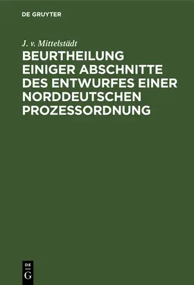 Mittelstädt |  Beurtheilung einiger Abschnitte des Entwurfes einer Norddeutschen Prozessordnung | eBook | Sack Fachmedien