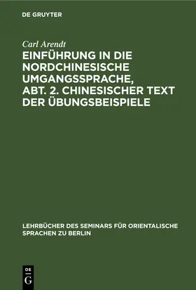 Arendt |  Einführung in die Nordchinesische Umgangssprache, Abt. 2. Chinesischer Text der Übungsbeispiele | eBook | Sack Fachmedien