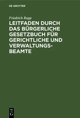 Rapp |  Leitfaden durch das Bürgerliche Gesetzbuch für gerichtliche und Verwaltungs-Beamte | Buch |  Sack Fachmedien