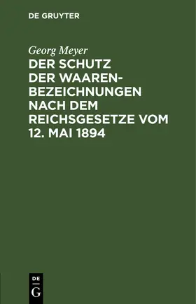 Meyer |  Der Schutz der Waarenbezeichnungen nach dem Reichsgesetze vom 12. Mai 1894 | eBook | Sack Fachmedien