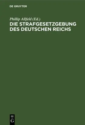 Allfeld |  Die Strafgesetzgebung des Deutschen Reichs | eBook | Sack Fachmedien