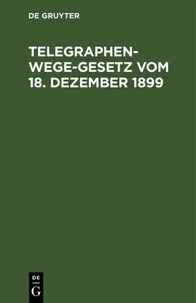 Telegraphenwege-Gesetz vom 18. Dezember 1899 | E-Book | sack.de