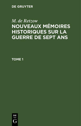 Retzow |  M. de Retzow: Nouveaux mémoires historiques sur la Guerre de Sept Ans. Tome 1 | Buch |  Sack Fachmedien