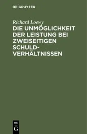 Loewy |  Die Unmöglichkeit der Leistung bei zweiseitigen Schuldverhältnissen | Buch |  Sack Fachmedien