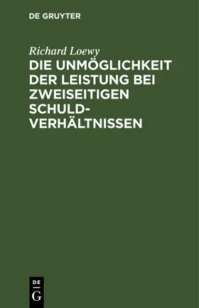 Loewy |  Die Unmöglichkeit der Leistung bei zweiseitigen Schuldverhältnissen | eBook | Sack Fachmedien