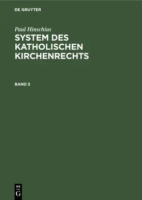 Hinschius | Paul Hinschius: System des katholischen Kirchenrechts. Band 5 | Buch | 978-3-11-239109-9 | sack.de