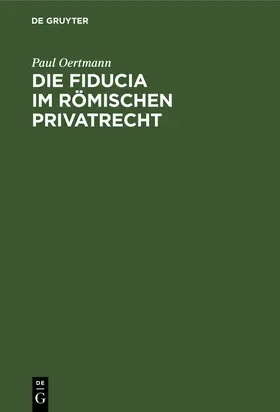 Oertmann |  Die Fiducia im Römischen Privatrecht | Buch |  Sack Fachmedien