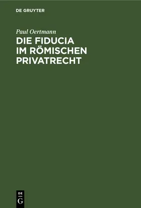 Oertmann |  Die Fiducia im Römischen Privatrecht | eBook | Sack Fachmedien