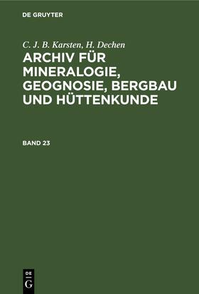 Dechen / Karsten |  C. J. B. Karsten; H. Dechen: Archiv für Mineralogie, Geognosie, Bergbau und Hüttenkunde. Band 23 | Buch |  Sack Fachmedien