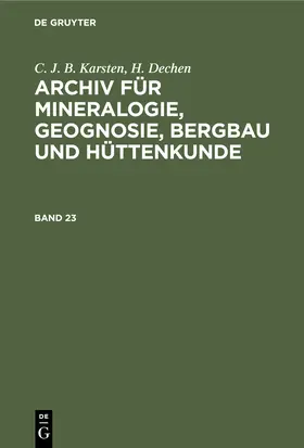 Dechen / Karsten |  C. J. B. Karsten; H. Dechen: Archiv für Mineralogie, Geognosie, Bergbau und Hüttenkunde. Band 23 | Buch |  Sack Fachmedien