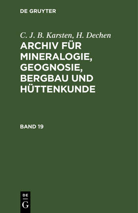 Dechen / Karsten |  C. J. B. Karsten; H. Dechen: Archiv für Mineralogie, Geognosie, Bergbau und Hüttenkunde. Band 19 | Buch |  Sack Fachmedien