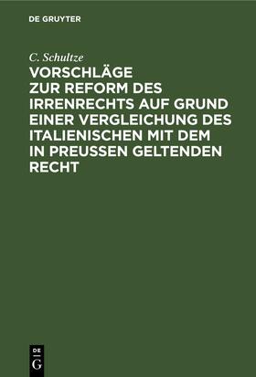 Schultze |  Vorschläge zur Reform des Irrenrechts auf Grund einer Vergleichung des italienischen mit dem in Preussen geltenden Recht | eBook | Sack Fachmedien