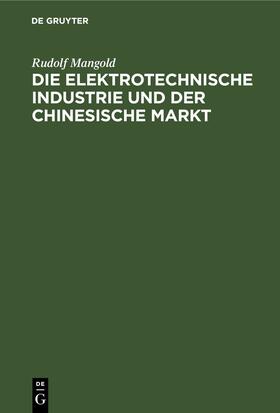 Mangold |  Die elektrotechnische Industrie und der chinesische Markt | eBook | Sack Fachmedien