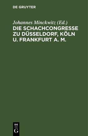 Minckwitz |  Die Schachcongresse zu Düsseldorf, Köln u. Frankfurt a. M. | Buch |  Sack Fachmedien