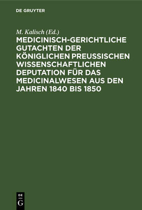 Kalisch |  Medicinisch-gerichtliche Gutachten der Königlichen Preussischen Wissenschaftlichen Deputation für das Medicinalwesen aus den Jahren 1840 bis 1850 | Buch |  Sack Fachmedien