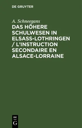 Schneegans |  Das höhere Schulwesen in Elsass-Lothringen / L’instruction secondaire en Alsace-Lorraine | eBook | Sack Fachmedien