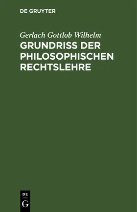 Gottlob Wilhelm |  Grundriß der philosophischen Rechtslehre | eBook | Sack Fachmedien