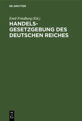 Friedberg | Handelsgesetzgebung des Deutschen Reiches | Buch | 978-3-11-239571-4 | sack.de