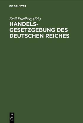 Friedberg |  Handelsgesetzgebung des Deutschen Reiches | eBook | Sack Fachmedien