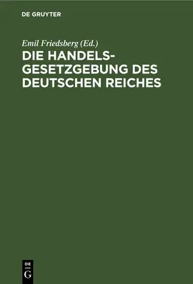 Friedsberg |  Die Handelsgesetzgebung des Deutschen Reiches | eBook | Sack Fachmedien